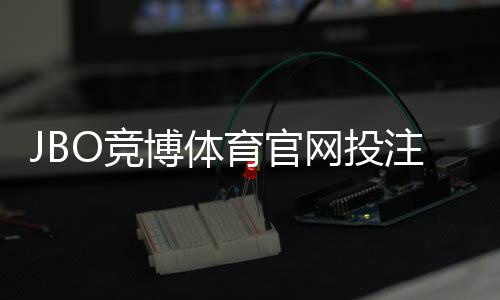 JBO竞博体育官网投注中心怎么玩?新手注册、充值、投注及安全提现全攻略