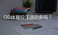 OD体育投注活动多吗？全面解析优惠种类、频率与参与攻略