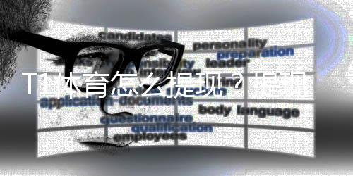 T1体育怎么提现?提现步骤、到账时间、手续费与常见问题详细攻略