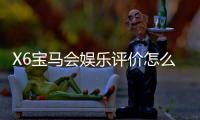 X6宝马会娱乐评价怎么样？资深玩家亲测体验分享