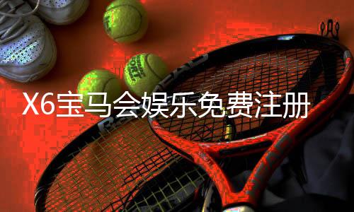 X6宝马会娱乐免费注册:畅享豪华礼遇与高爆率电子游艺