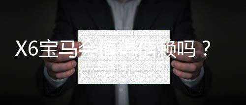 X6宝马会值得信赖吗?资深玩家揭秘平台真实体验