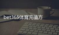 bet365体育充值方式有哪些？最全支付渠道与充值步骤详解