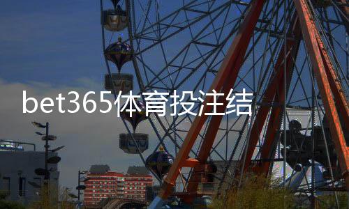 bet365体育投注结果公平吗?公正性揭秘、监管证据与玩家维权攻略