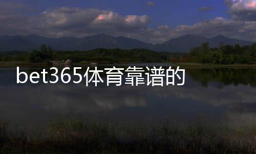 bet365体育靠谱的版本是哪一个?官方版本识别与下载安全指南