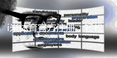 i米体育官方注册:轻松完成三步快速开户指南