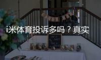 i米体育投诉多吗？真实投诉数据、原因分析与维权攻略