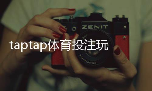 taptap体育投注玩法多吗?全面解析玩法类型、投注技巧与注意事项